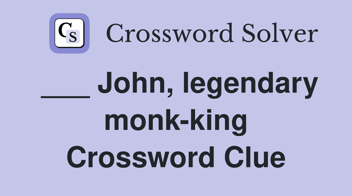 ___ John, legendary monk-king Crossword Clue