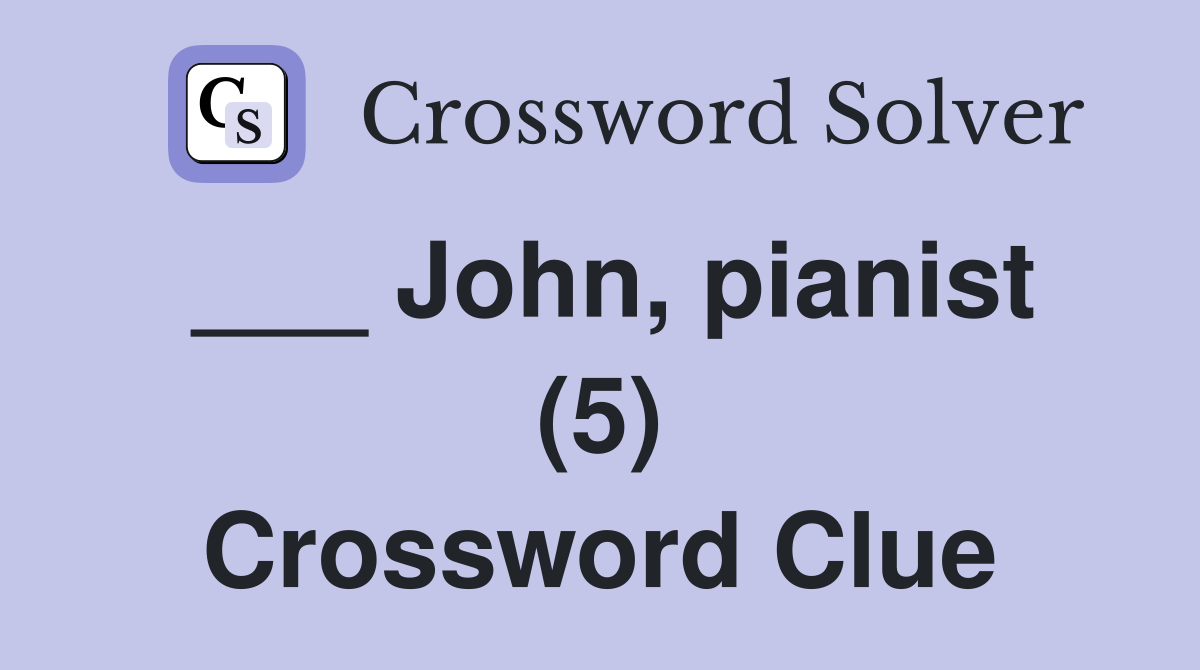___ John, pianist (5) Crossword Clue