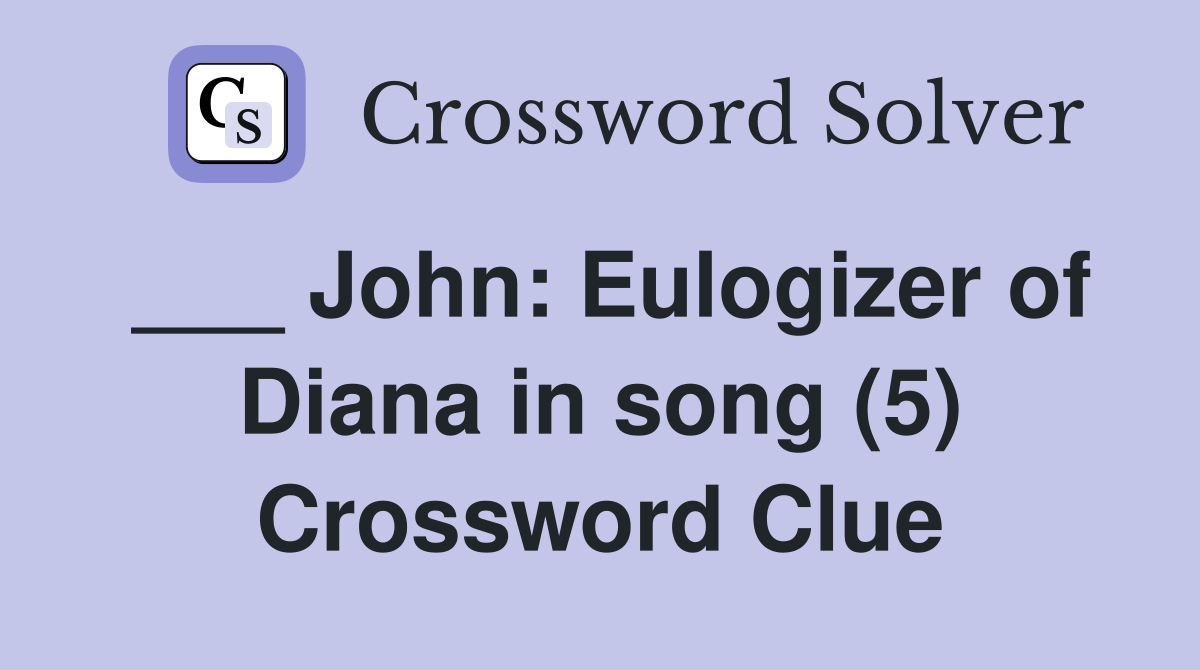 ___ John: Eulogizer of Diana in song (5) Crossword Clue