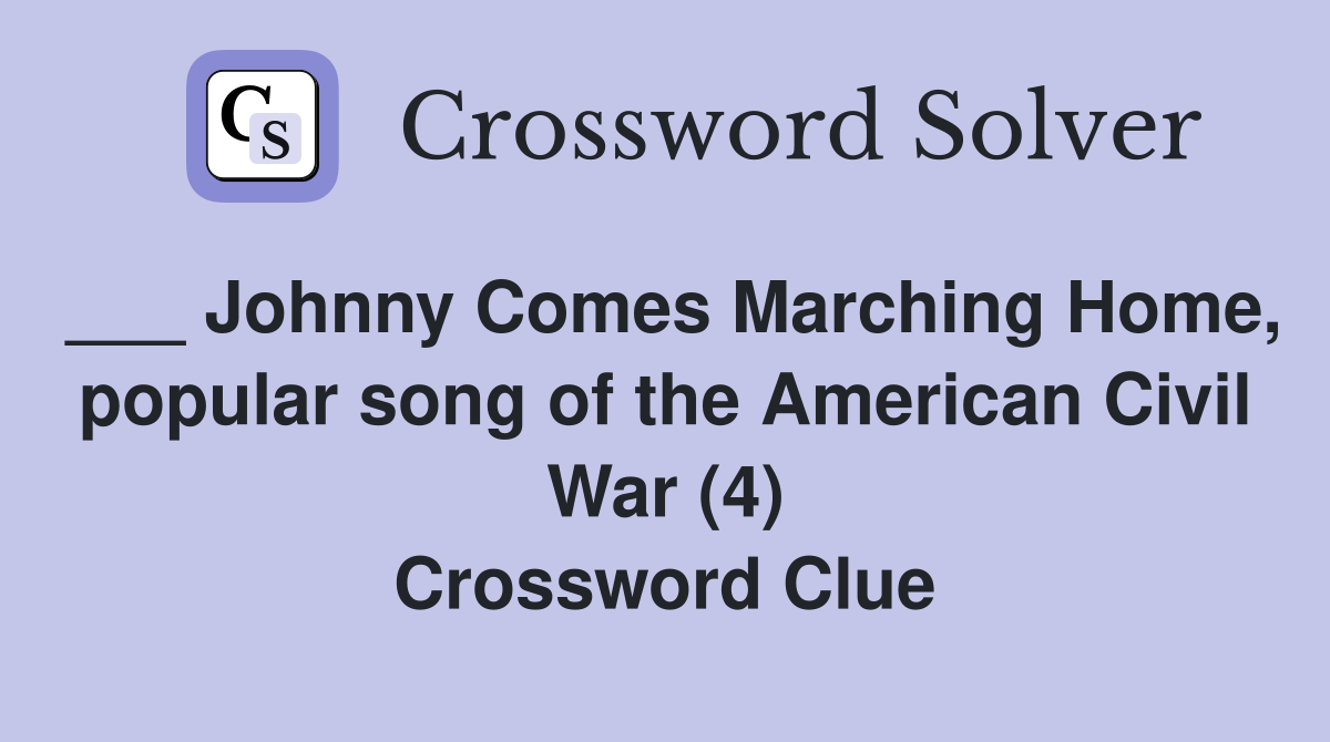 ___ Johnny Comes Marching Home, popular song of the American Civil War (4) Crossword Clue