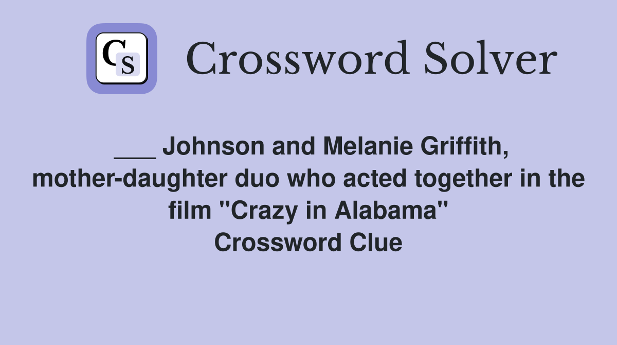 ___ Johnson and Melanie Griffith, mother-daughter duo who acted together in the film "Crazy in Alabama" Crossword Clue