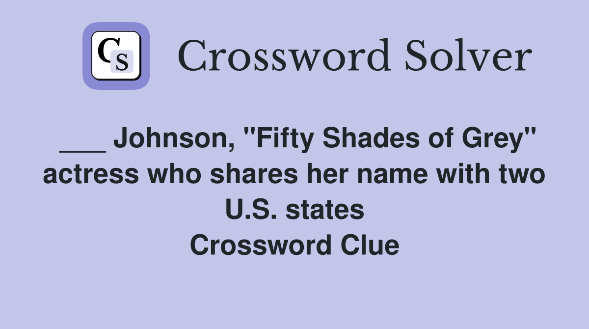 ___ Johnson, "Fifty Shades of Grey" actress who shares her name with two U.S. states Crossword Clue
