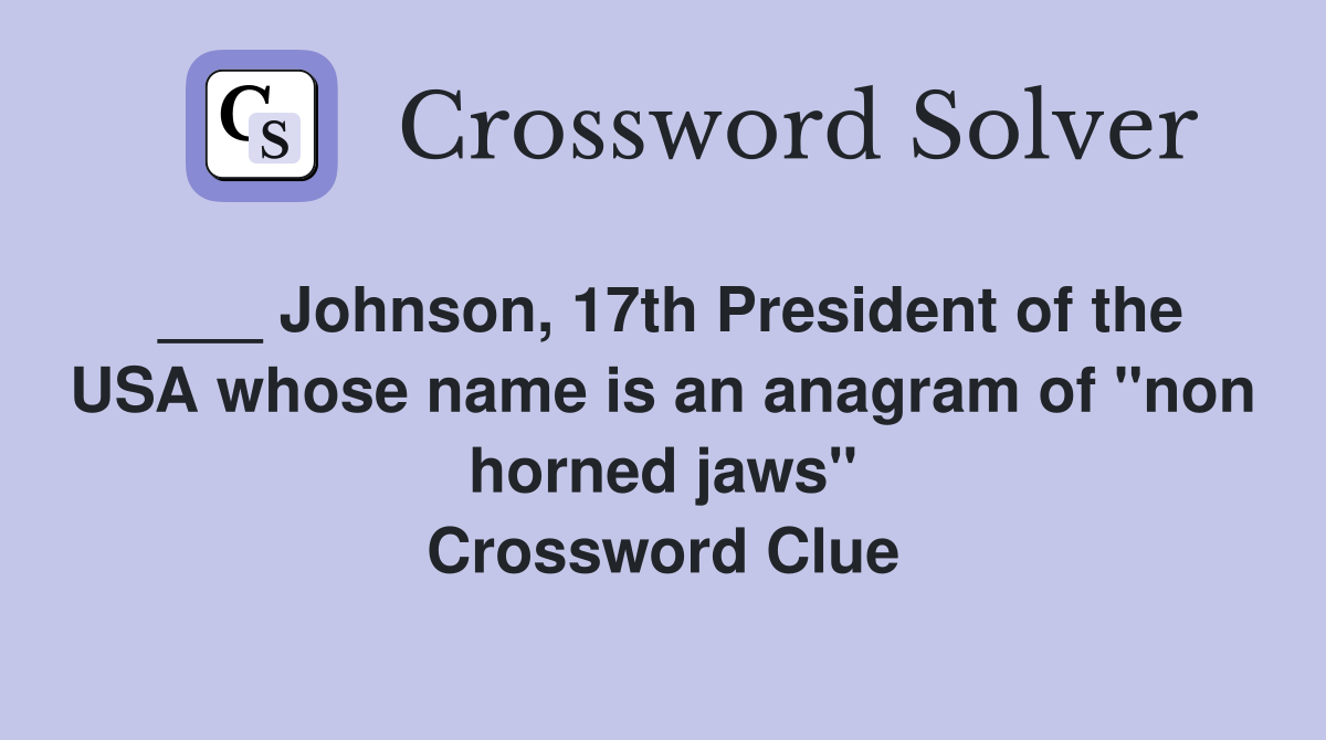___ Johnson, 17th President of the USA whose name is an anagram of "non horned jaws" Crossword Clue