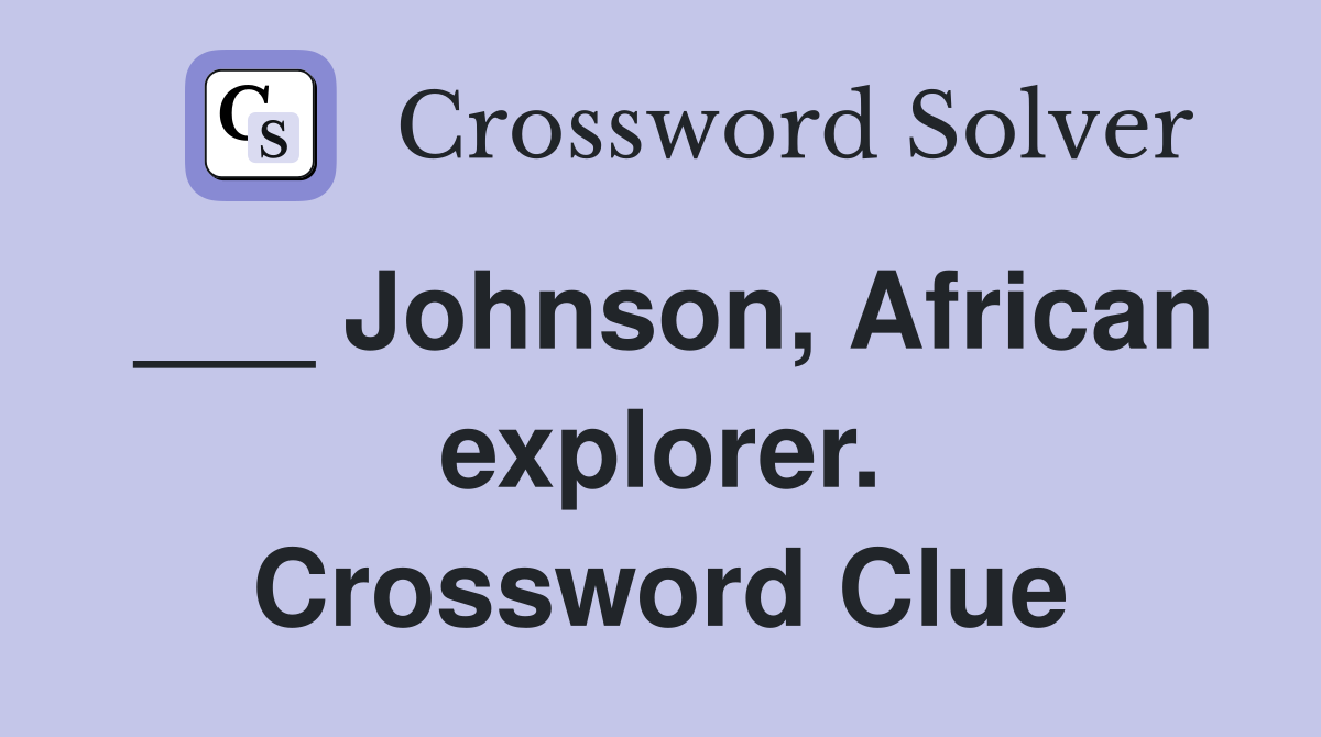 ___ Johnson, African explorer. Crossword Clue