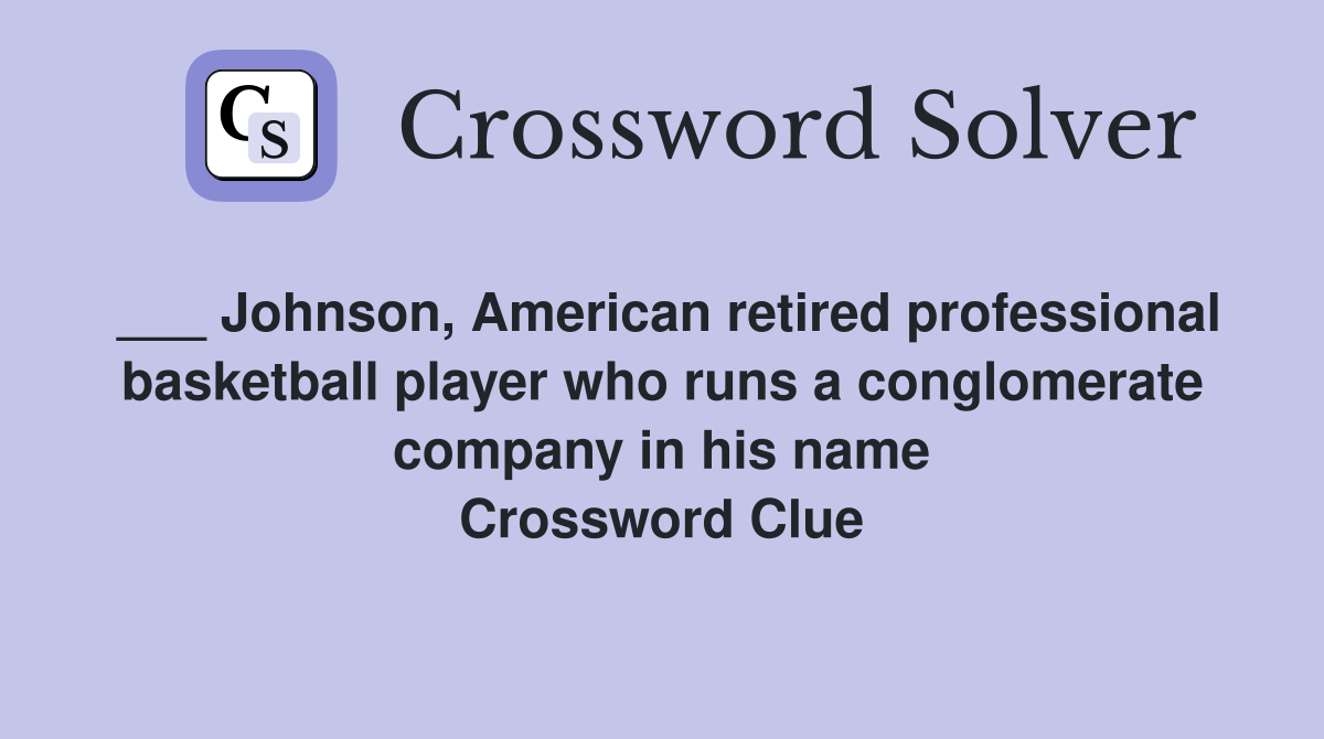 ___ Johnson, American retired professional basketball player who runs a conglomerate company in his name Crossword Clue