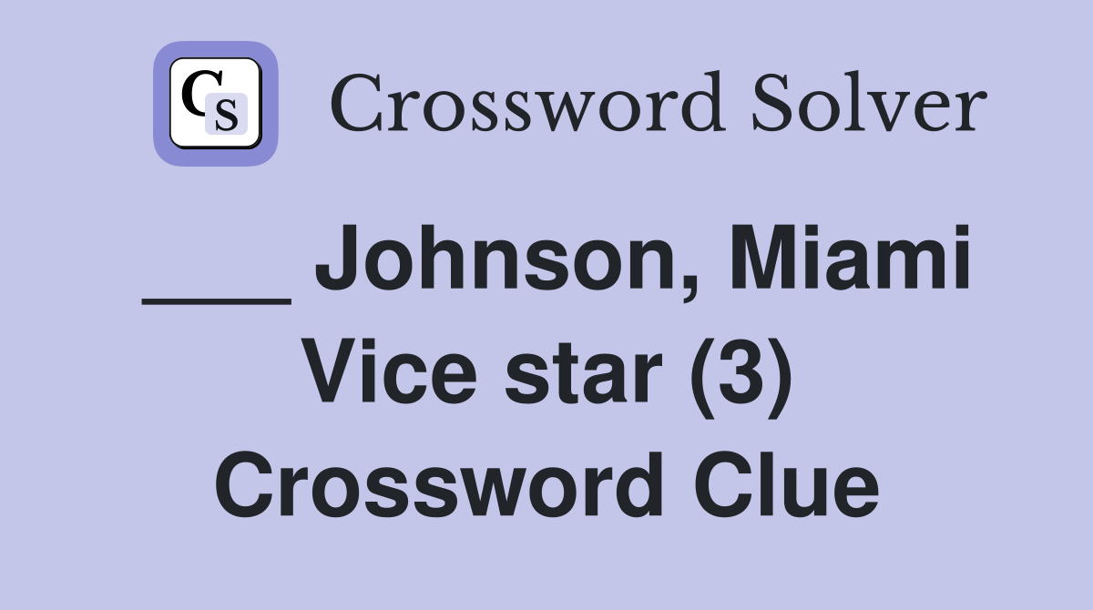 ___ Johnson, Miami Vice star (3) Crossword Clue