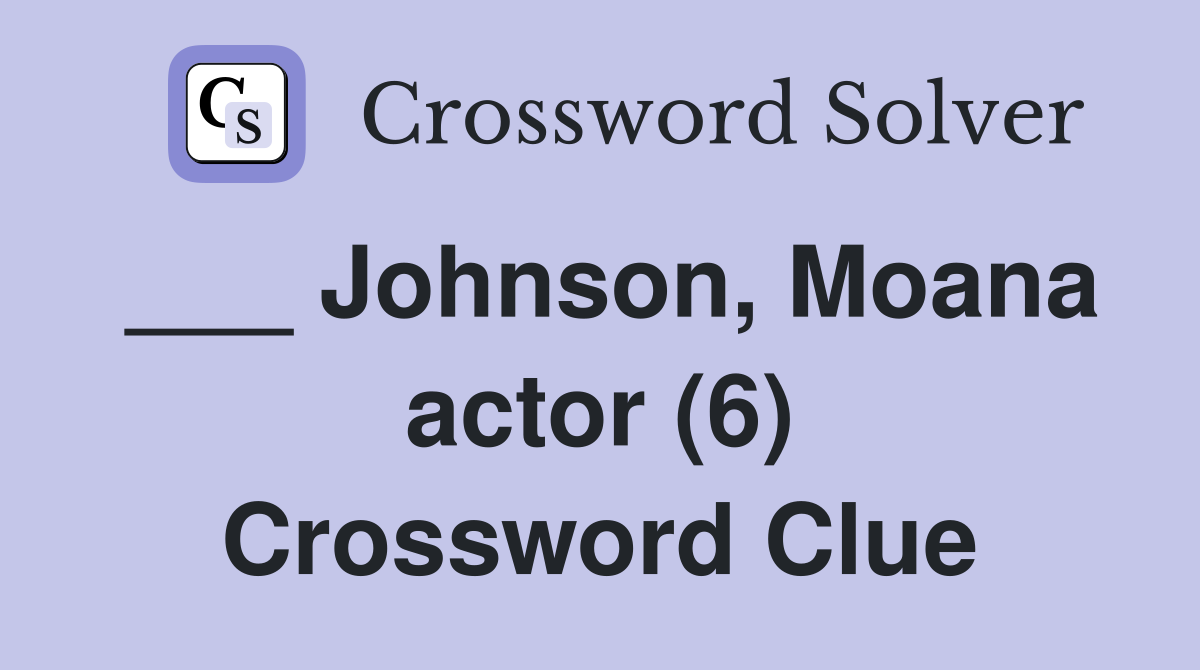 ___ Johnson, Moana actor (6) Crossword Clue