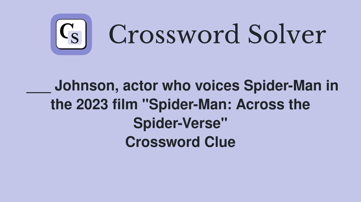 ___ Johnson, actor who voices Spider-Man in the 2023 film "Spider-Man: Across the Spider-Verse" Crossword Clue