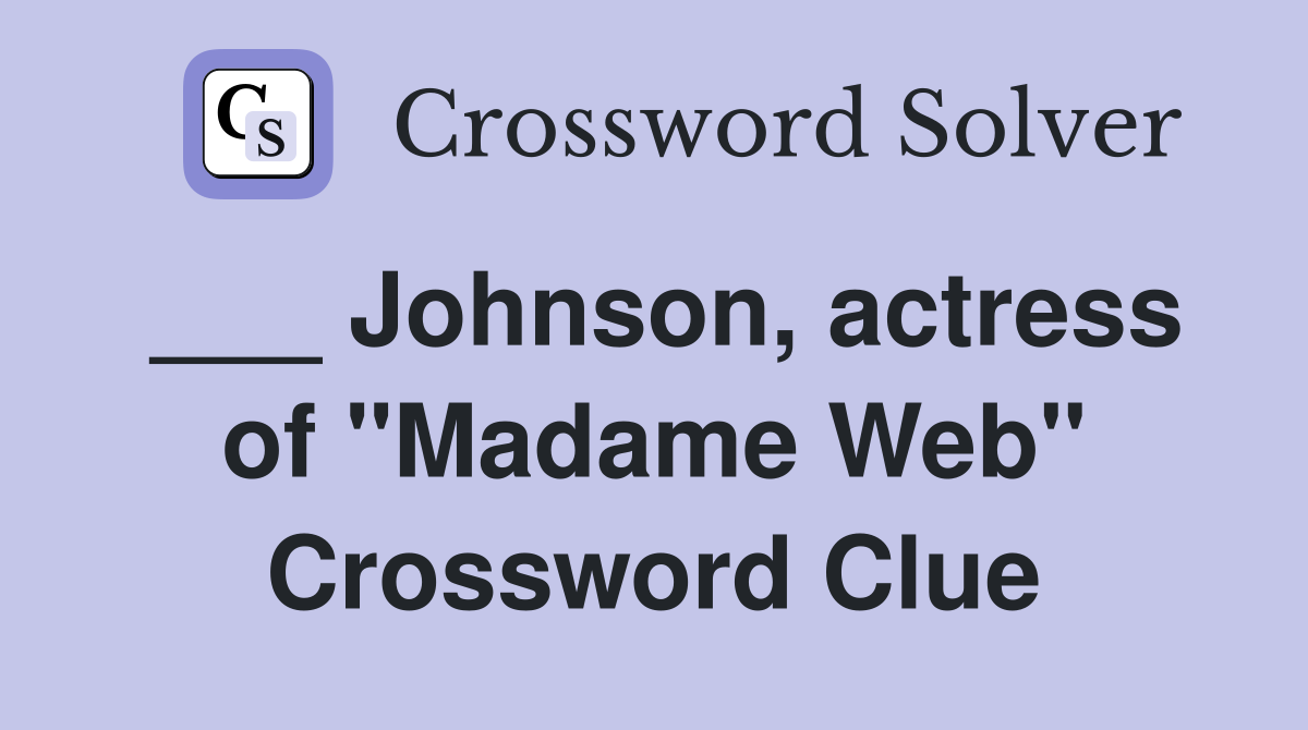 ___ Johnson, actress of "Madame Web" Crossword Clue