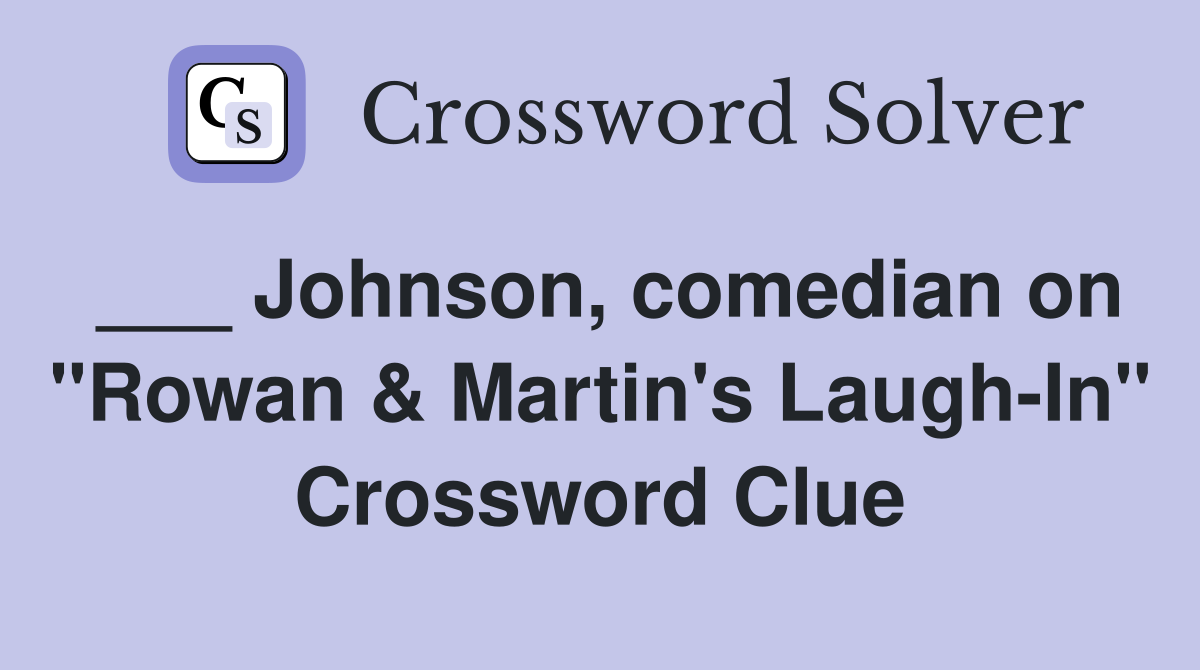___ Johnson, comedian on "Rowan & Martin's Laugh-In" Crossword Clue