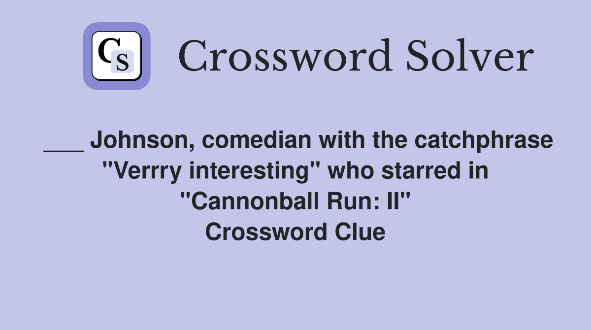 ___ Johnson, comedian with the catchphrase "Verrry interesting" who starred in "Cannonball Run: II" Crossword Clue