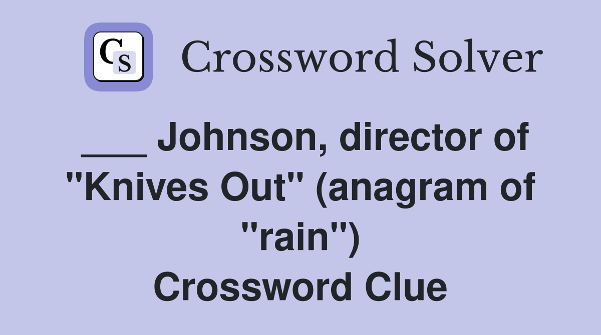 ___ Johnson, director of "Knives Out" (anagram of "rain") Crossword Clue