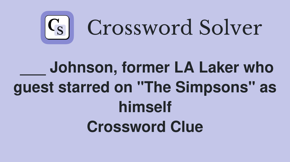 ___ Johnson, former LA Laker who guest starred on "The Simpsons" as himself Crossword Clue