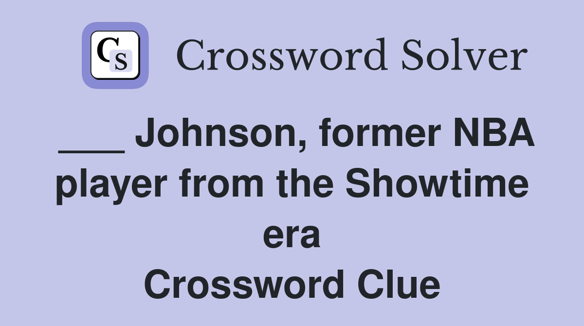 ___ Johnson, former NBA player from the Showtime era Crossword Clue