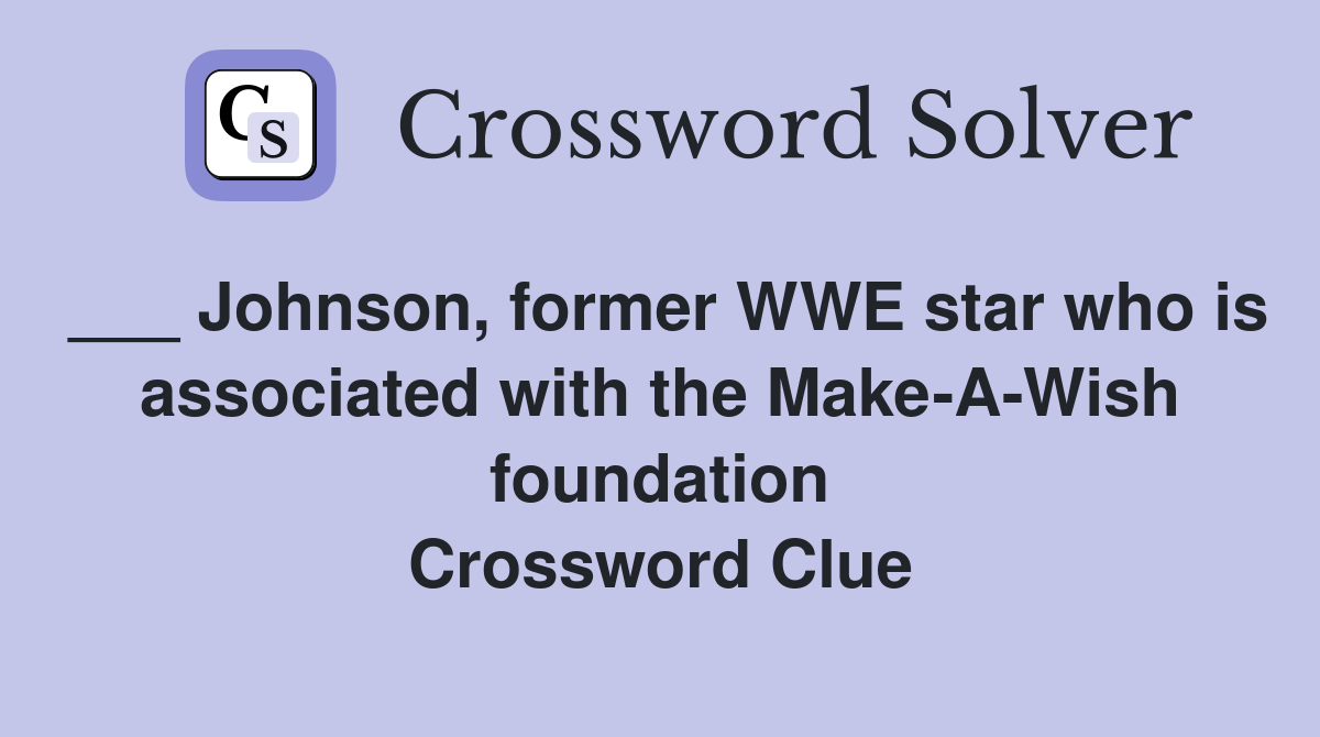 ___ Johnson, former WWE star who is associated with the Make-A-Wish foundation Crossword Clue