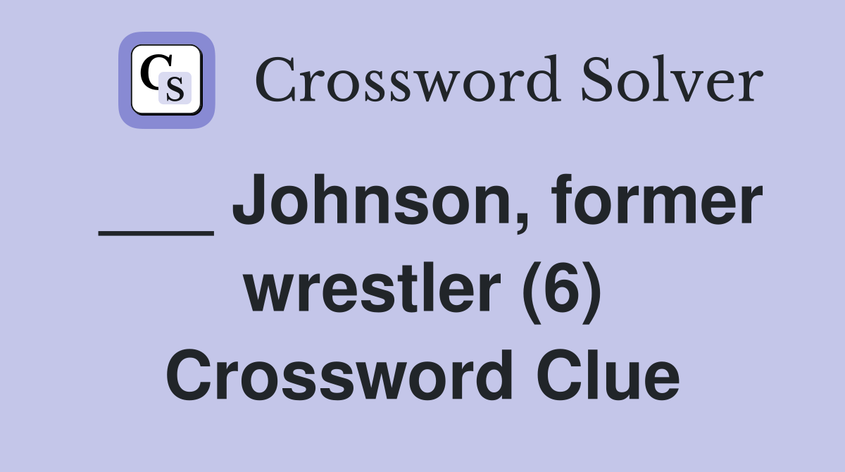 ___ Johnson, former wrestler (6) Crossword Clue