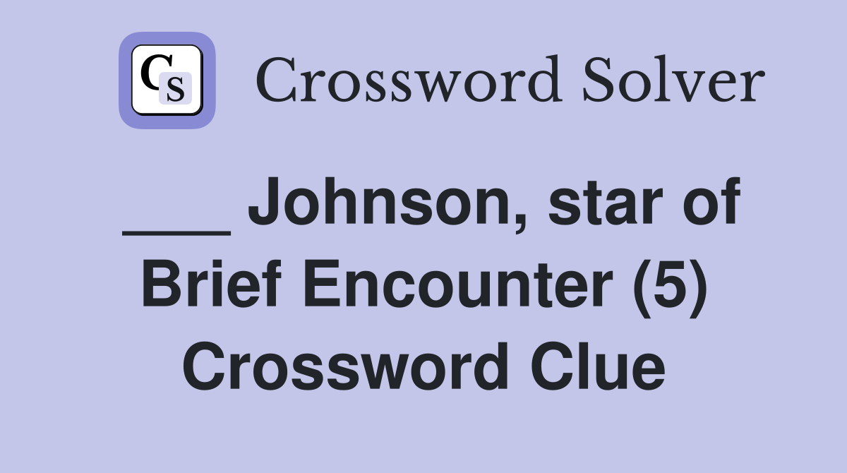 ___ Johnson, star of Brief Encounter (5) Crossword Clue