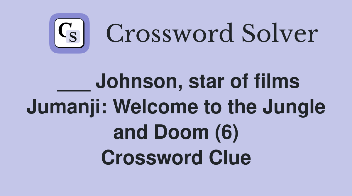 ___ Johnson, star of films Jumanji: Welcome to the Jungle and Doom (6) Crossword Clue