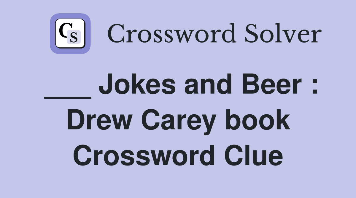 ___ Jokes and Beer : Drew Carey book Crossword Clue