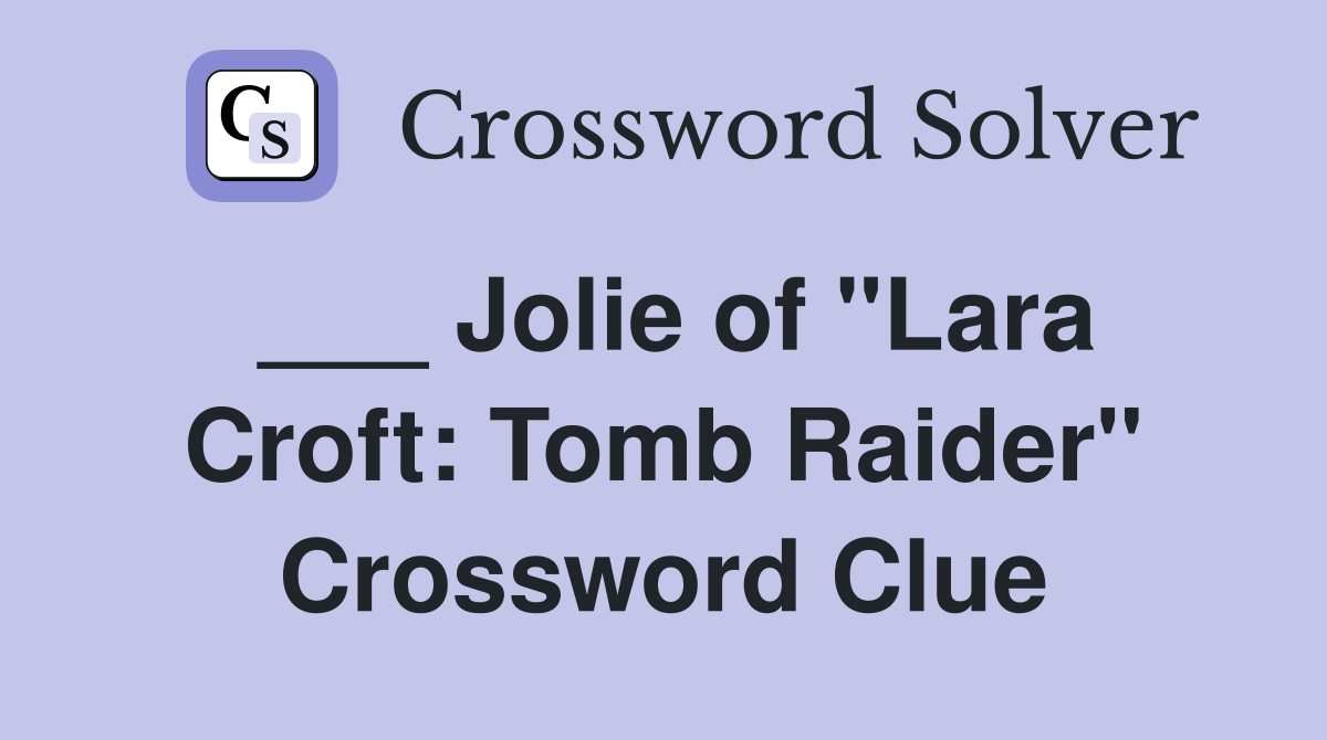 ___ Jolie of "Lara Croft: Tomb Raider" Crossword Clue