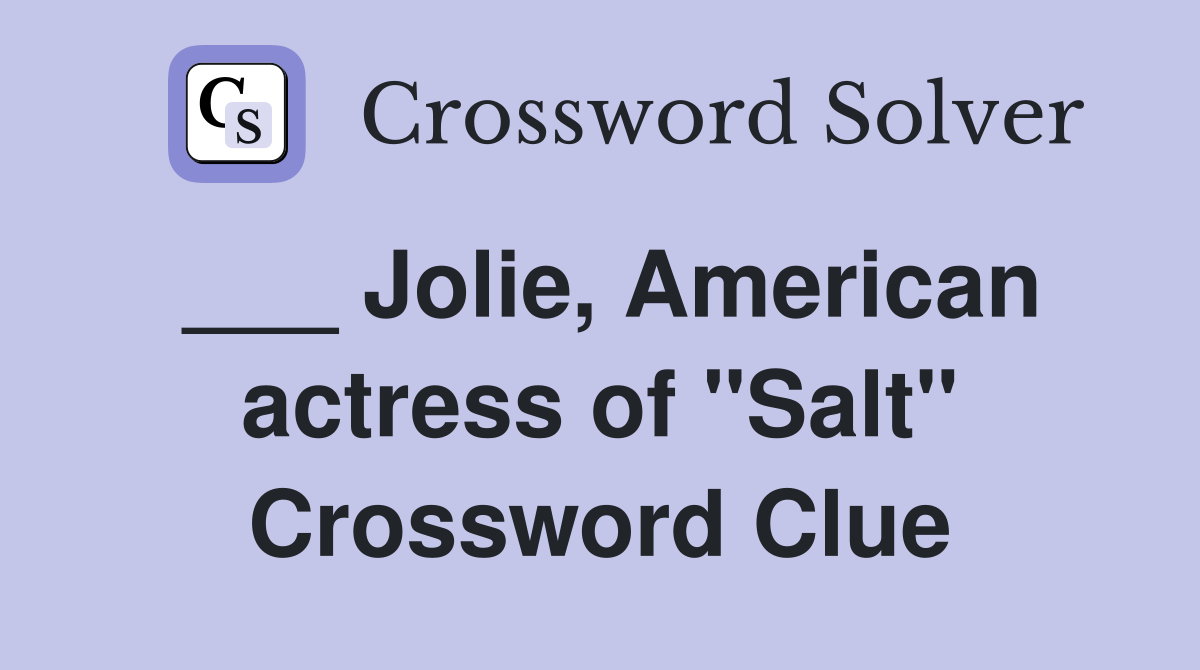 ___ Jolie, American actress of "Salt" Crossword Clue