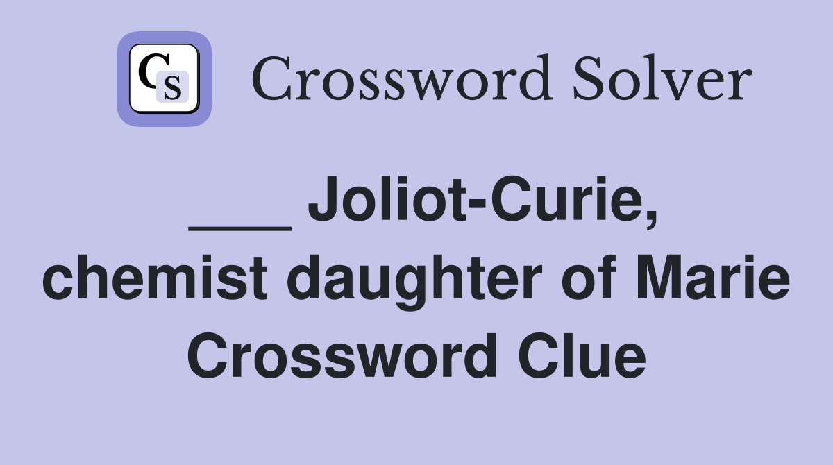 ___ Joliot-Curie, chemist daughter of Marie Crossword Clue