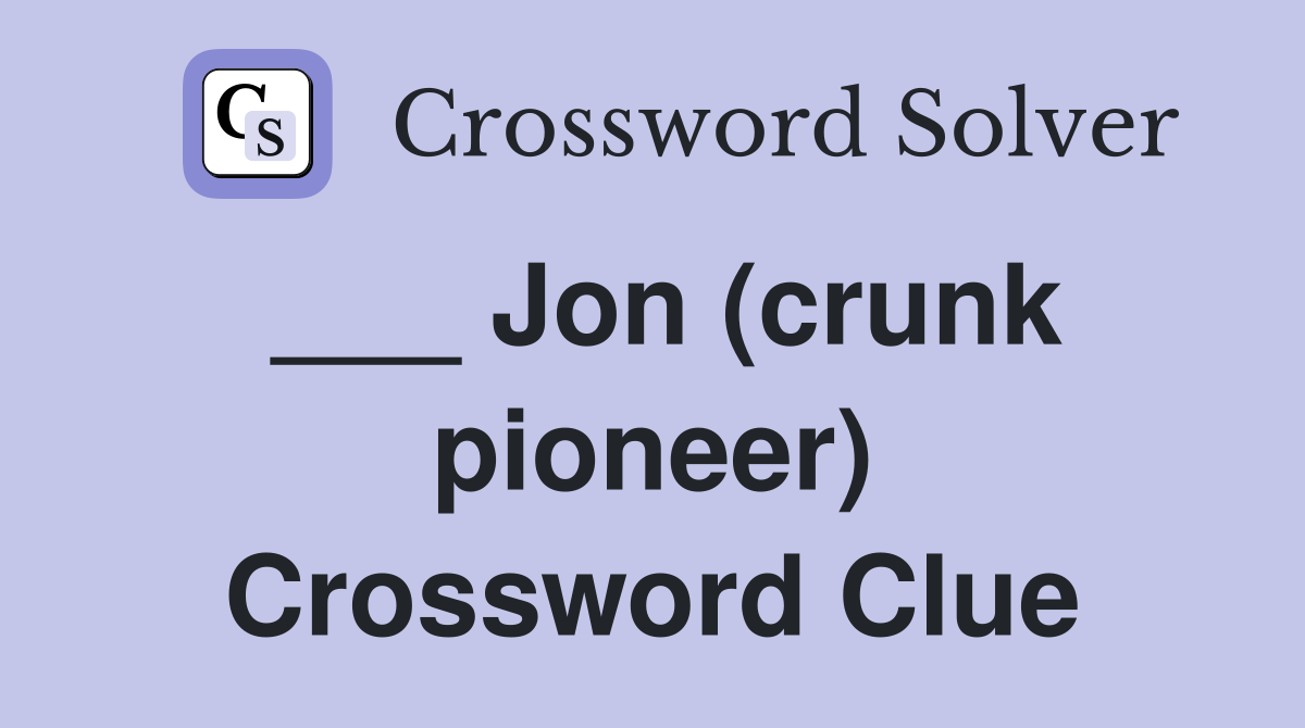 ___ Jon (crunk pioneer) Crossword Clue