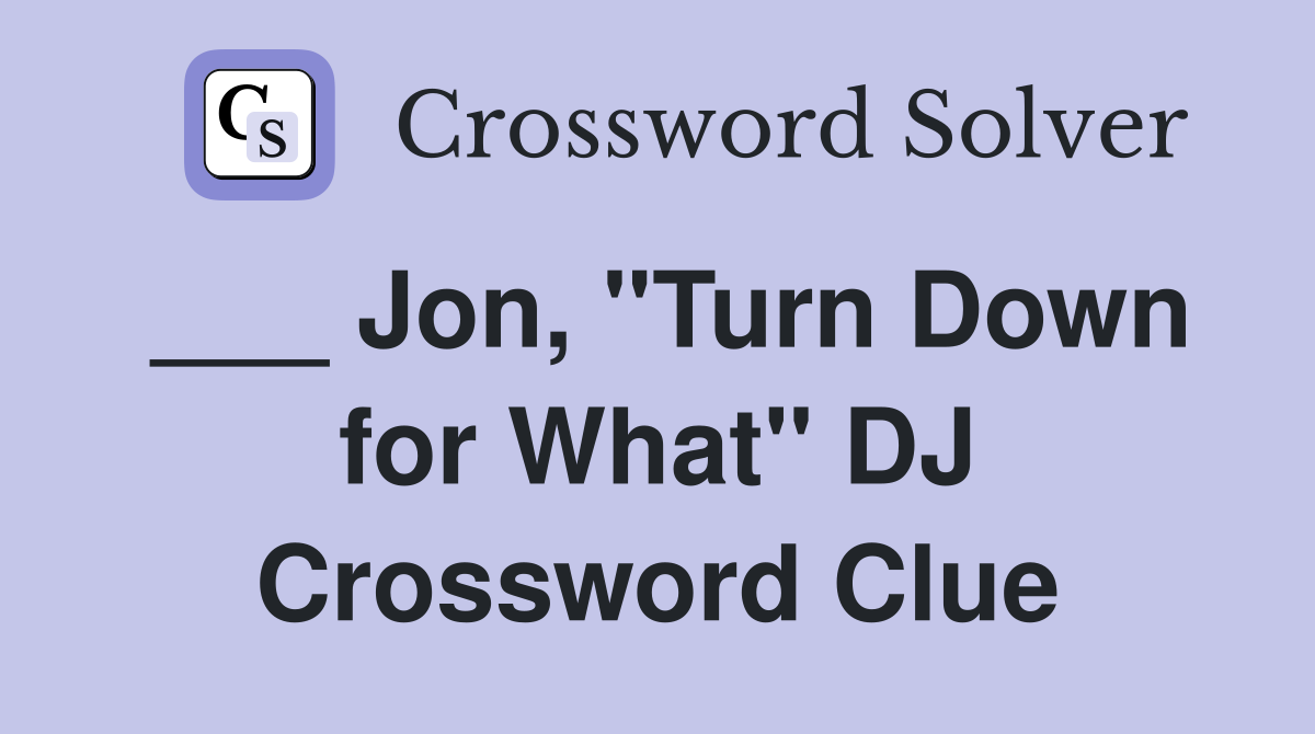 ___ Jon, "Turn Down for What" DJ Crossword Clue