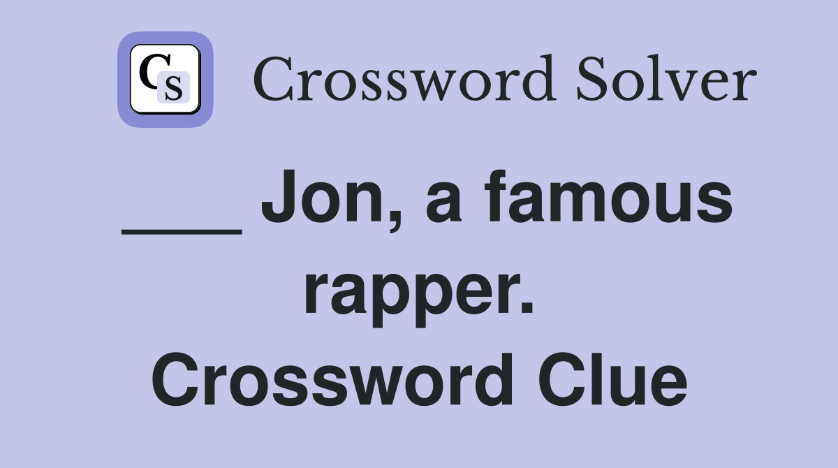 ___ Jon, a famous rapper. Crossword Clue