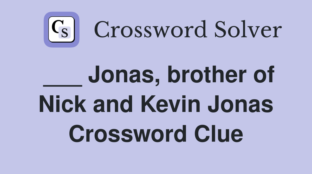 ___ Jonas, brother of Nick and Kevin Jonas Crossword Clue