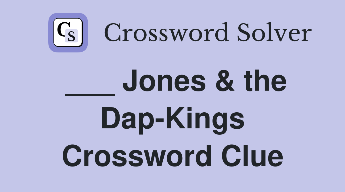 ___ Jones & the Dap-Kings Crossword Clue