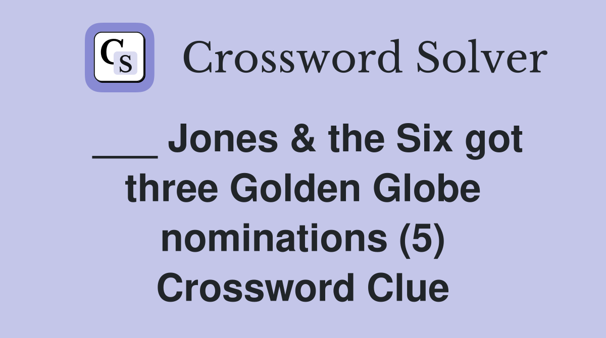 ___ Jones & the Six got three Golden Globe nominations (5) Crossword Clue