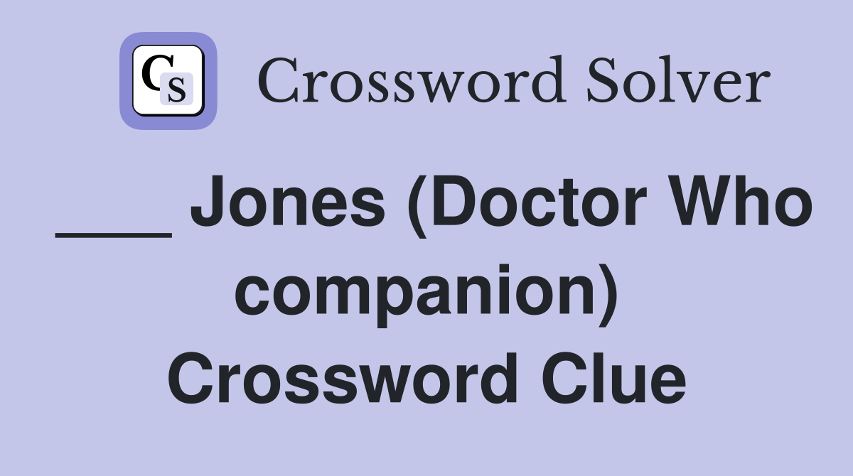 ___ Jones (Doctor Who companion) Crossword Clue