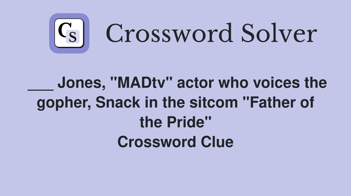 ___ Jones, "MADtv" actor who voices the gopher, Snack in the sitcom "Father of the Pride" Crossword Clue