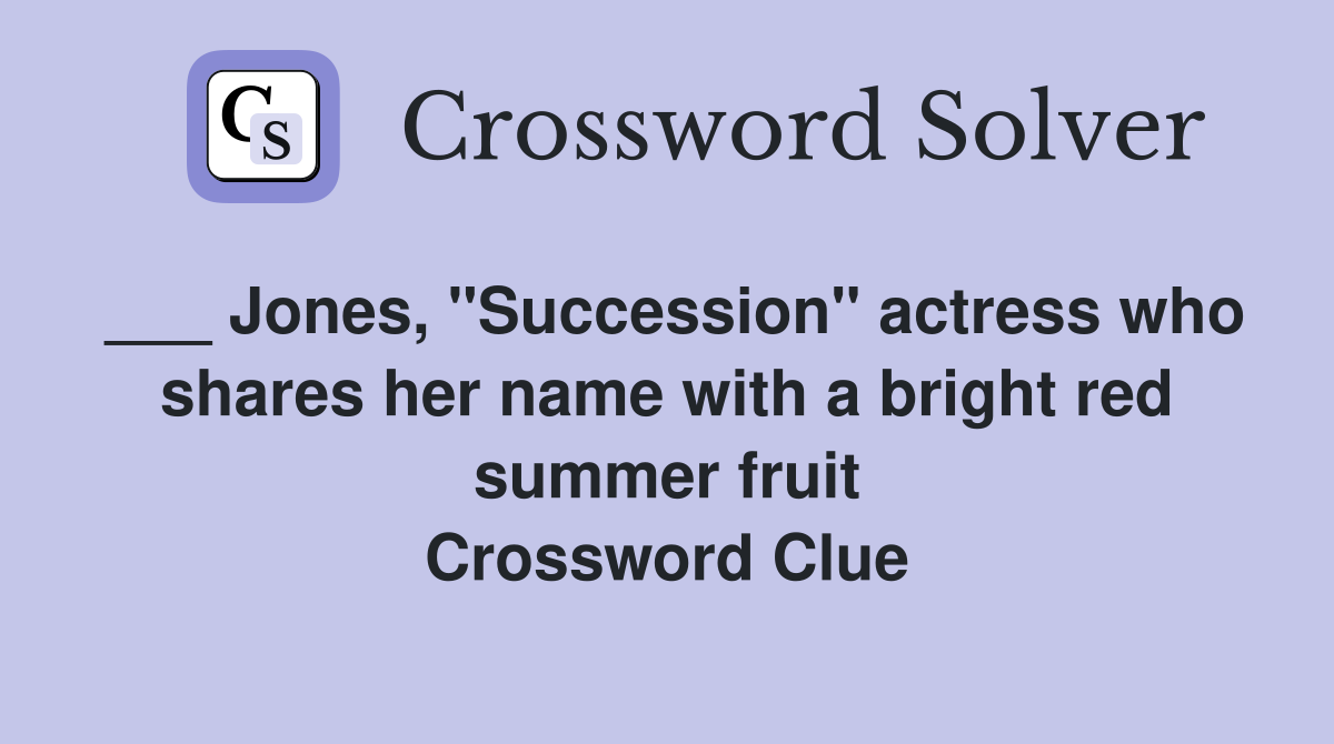 ___ Jones, "Succession" actress who shares her name with a bright red summer fruit Crossword Clue