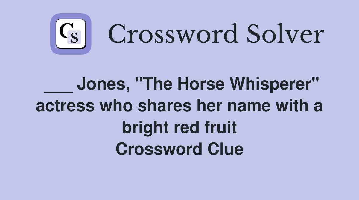 ___ Jones, "The Horse Whisperer" actress who shares her name with a bright red fruit Crossword Clue