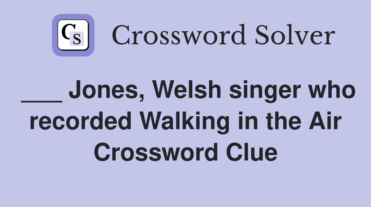 ___ Jones, Welsh singer who recorded Walking in the Air Crossword Clue