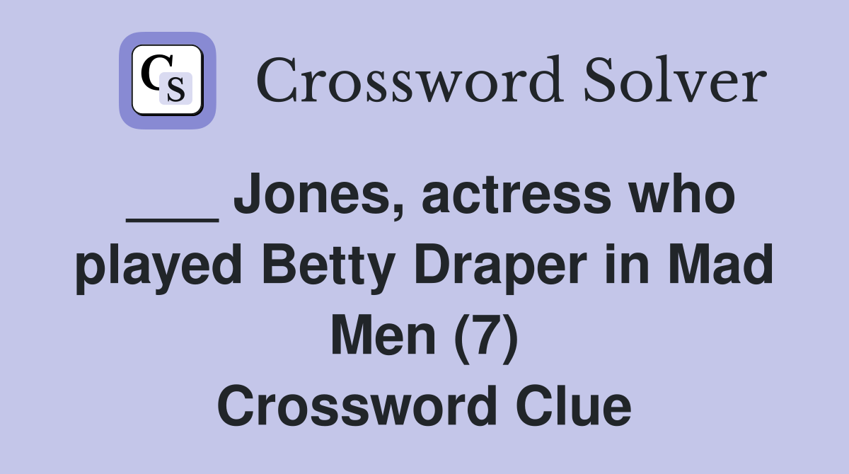 ___ Jones, actress who played Betty Draper in Mad Men (7) Crossword Clue