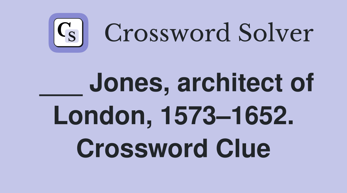 ___ Jones, architect of London, 1573–1652. Crossword Clue