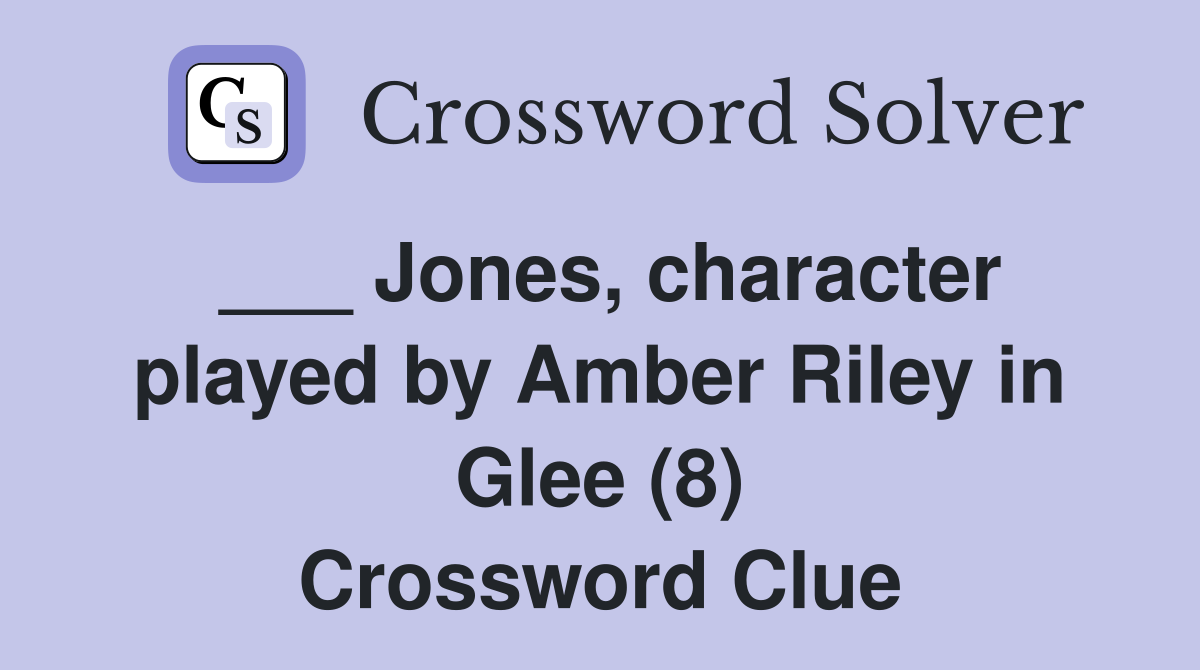 ___ Jones, character played by Amber Riley in Glee (8) Crossword Clue