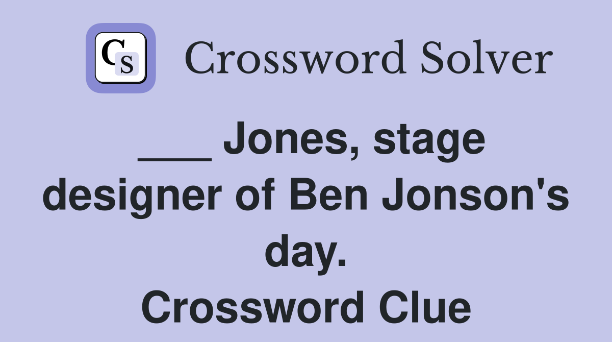 ___ Jones, stage designer of Ben Jonson's day. Crossword Clue