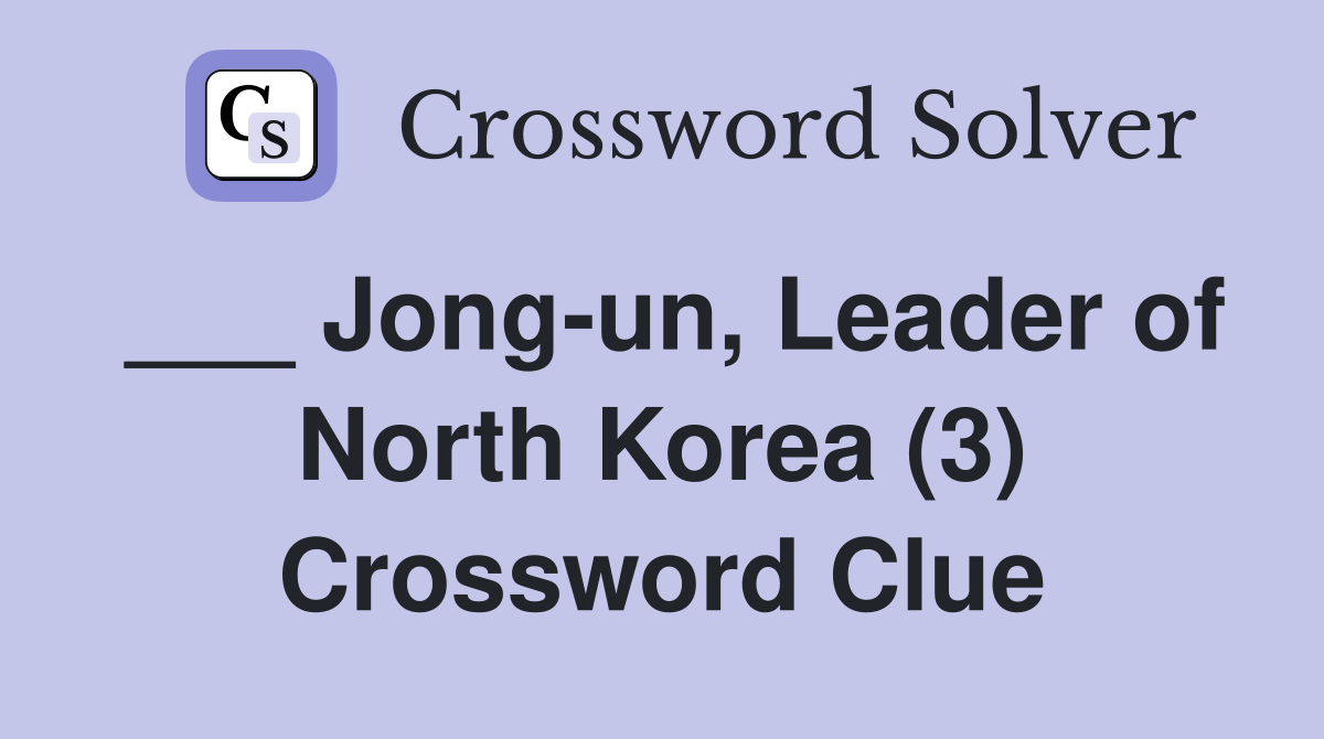 ___ Jong-un, Leader of North Korea (3) Crossword Clue