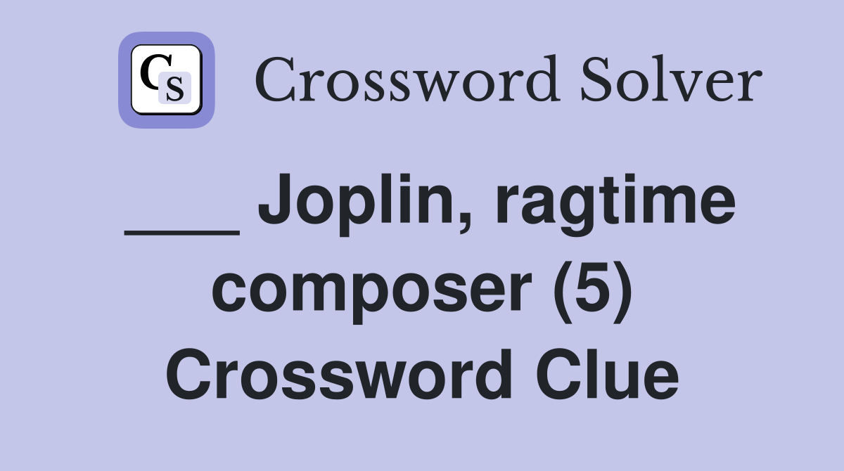___ Joplin, ragtime composer (5) Crossword Clue