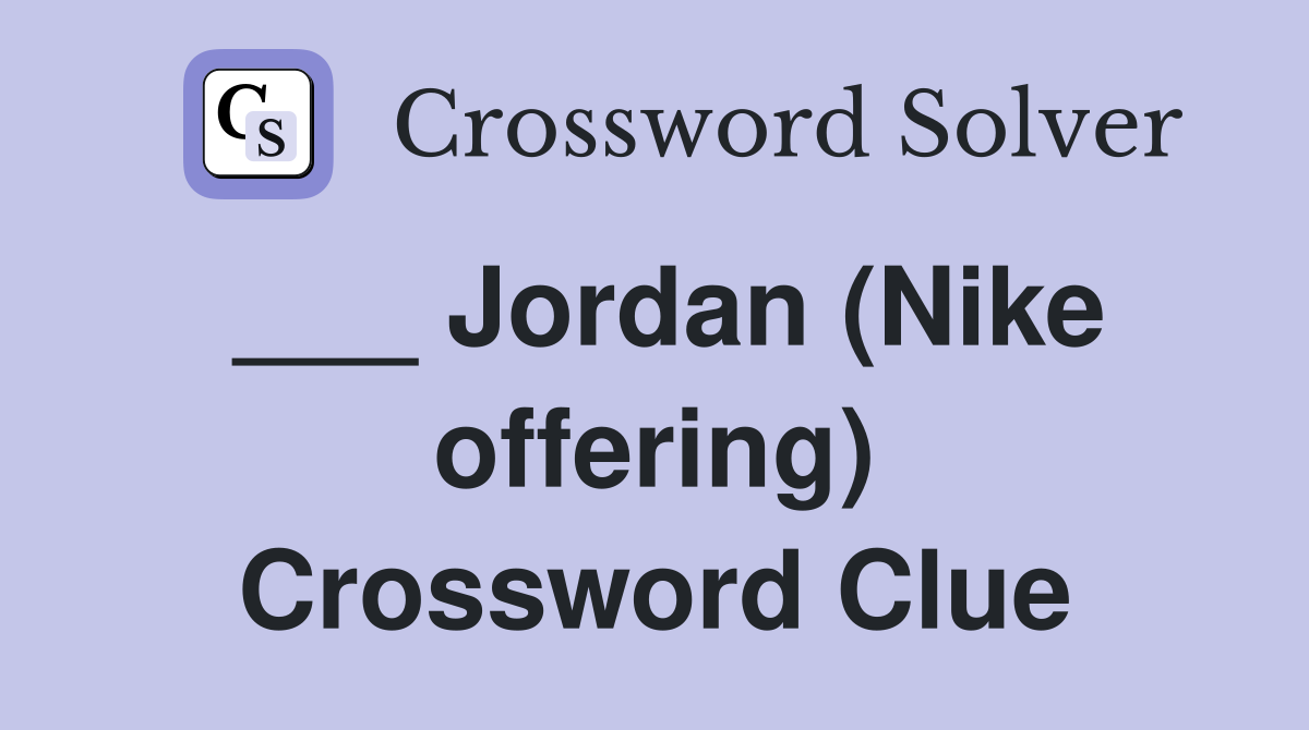 ___ Jordan (Nike offering) Crossword Clue
