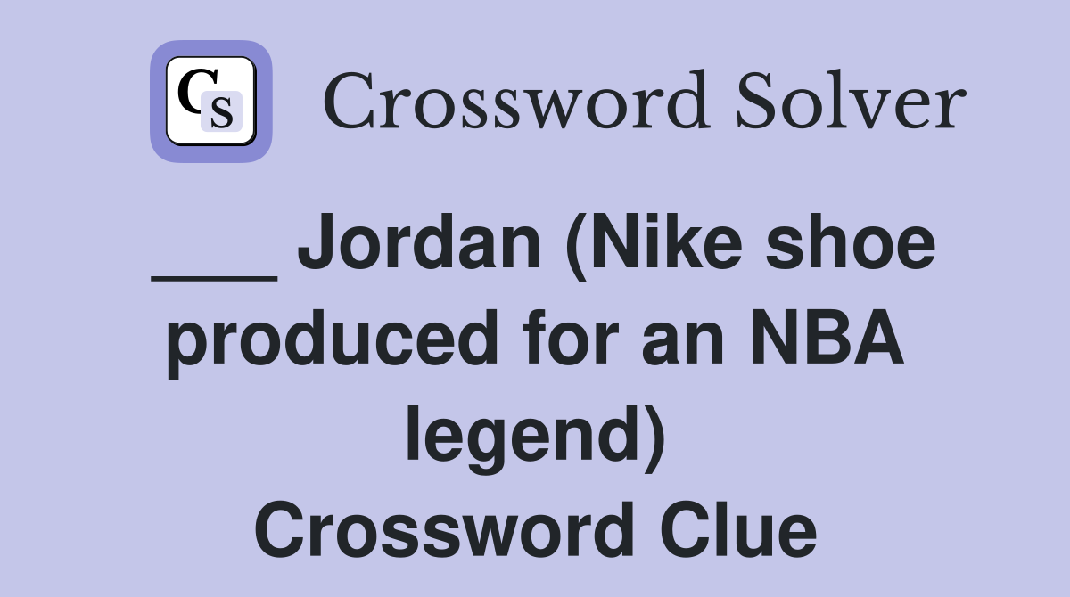 ___ Jordan (Nike shoe produced for an NBA legend) Crossword Clue
