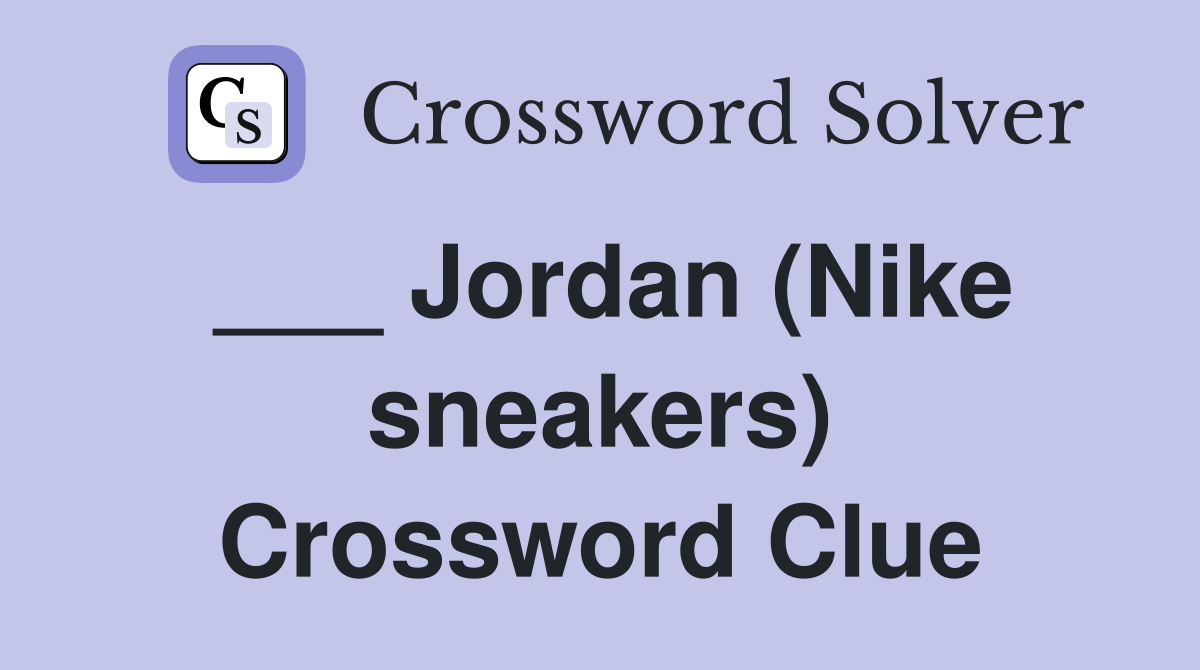 ___ Jordan (Nike sneakers) Crossword Clue