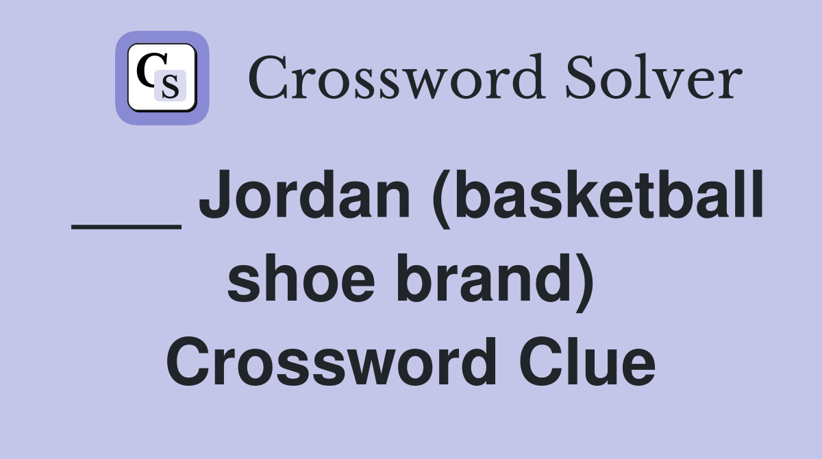___ Jordan (basketball shoe brand) Crossword Clue