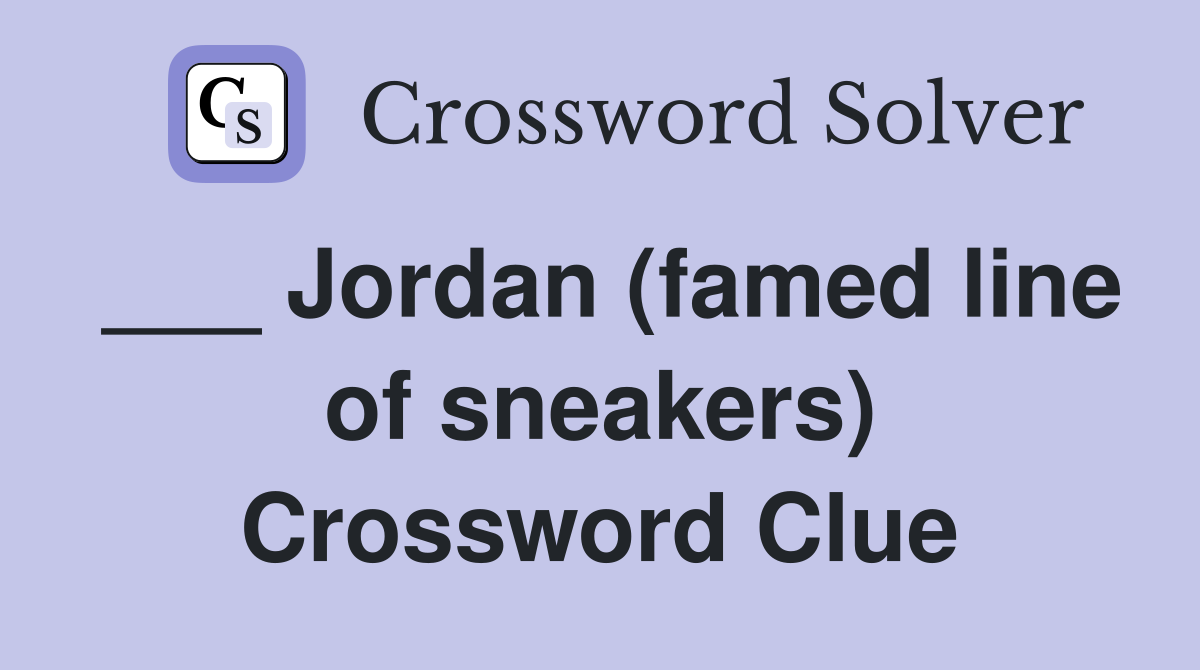 ___ Jordan (famed line of sneakers) Crossword Clue