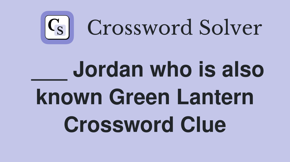 ___ Jordan who is also known Green Lantern Crossword Clue