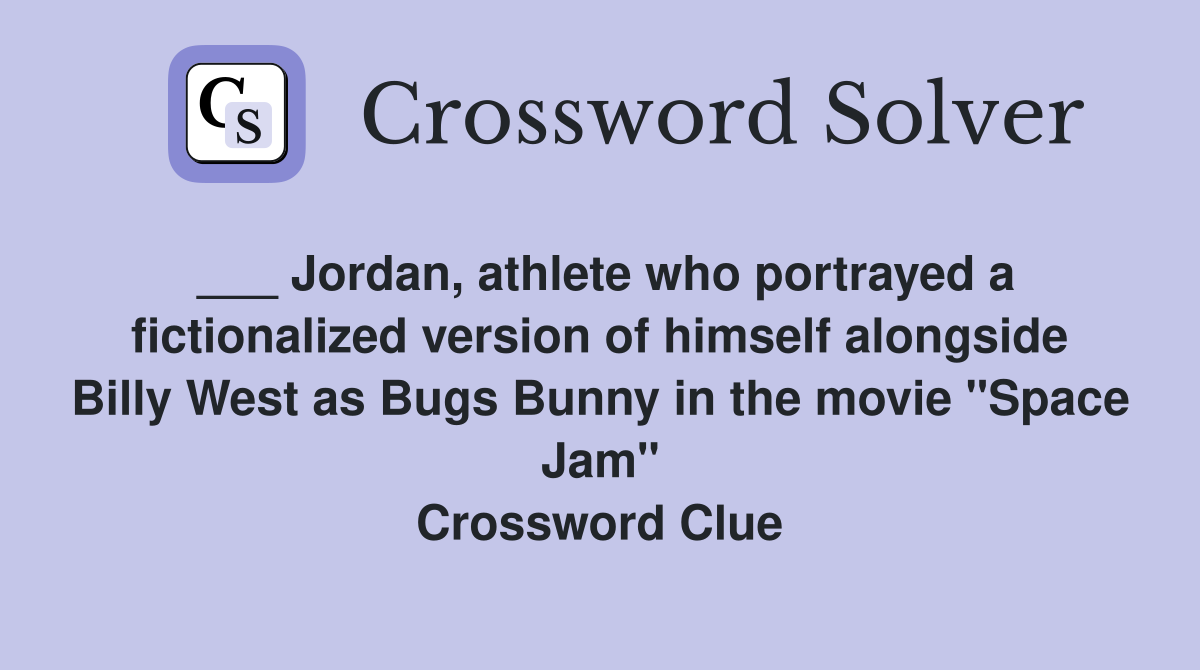 ___ Jordan, athlete who portrayed a fictionalized version of himself alongside Billy West as Bugs Bunny in the movie "Space Jam" Crossword Clue